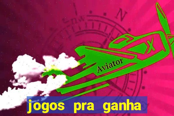 jogos pra ganha dinheiro de verdade